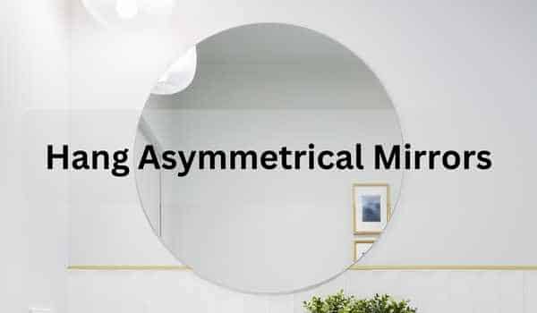 Hang Asymmetrical Mirrors