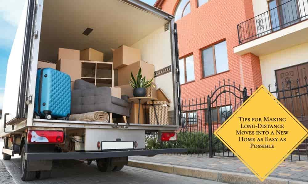Tips for Making Long-Distance Moves into a New Home as Easy as Possible